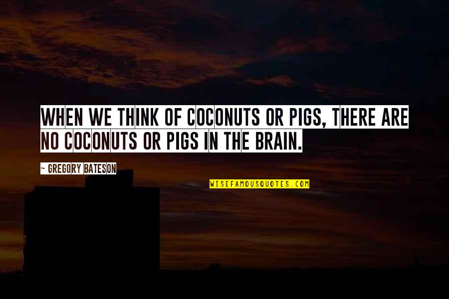 Coconuts Quotes By Gregory Bateson: When we think of coconuts or pigs, there