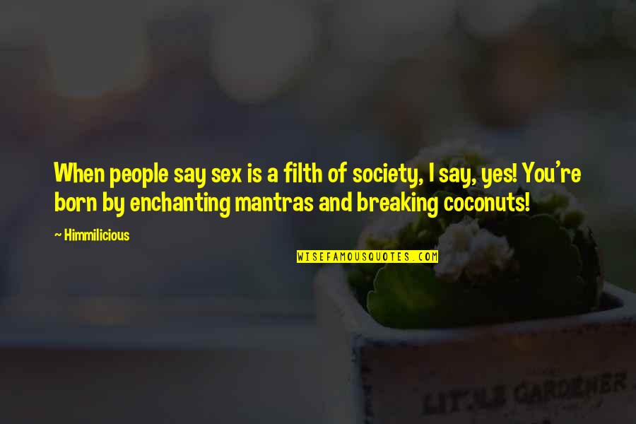 Coconuts Quotes By Himmilicious: When people say sex is a filth of