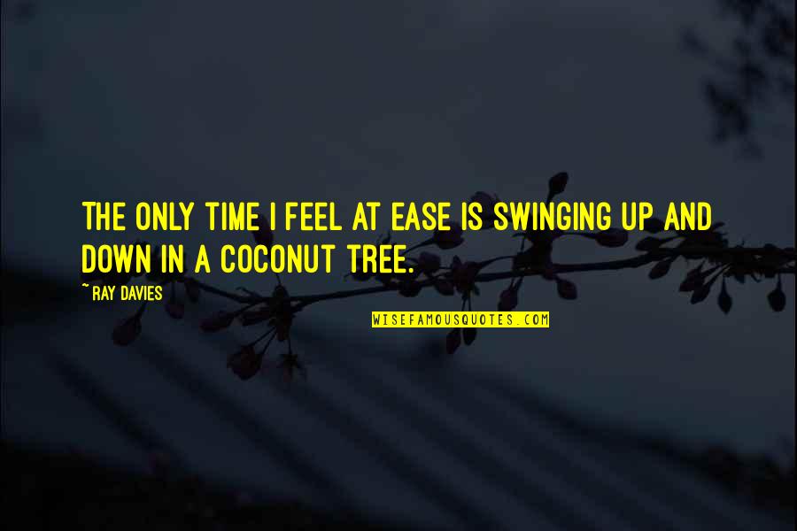Coconuts Quotes By Ray Davies: The only time I feel at ease is