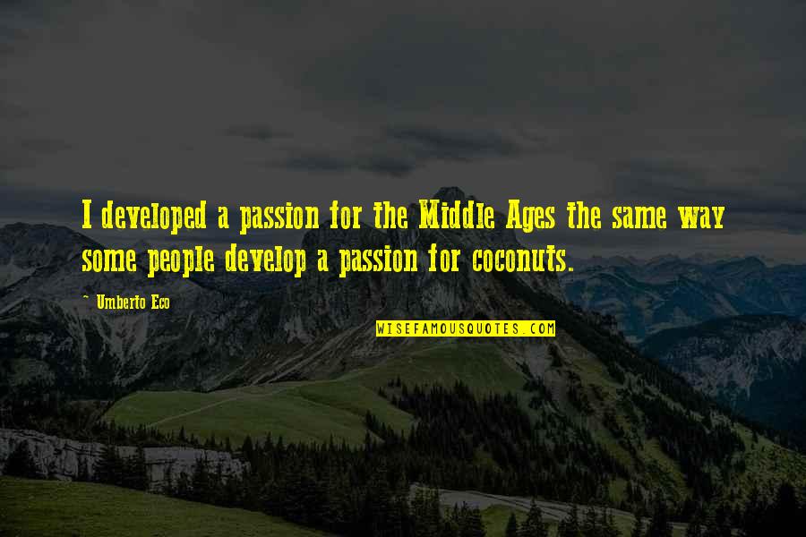 Coconuts Quotes By Umberto Eco: I developed a passion for the Middle Ages