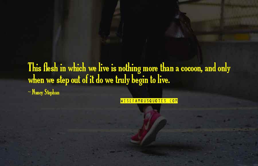 Cocoon Life Quotes By Nancy Stephan: This flesh in which we live is nothing