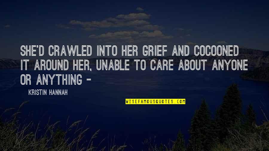 Cocooned Cow Quotes By Kristin Hannah: She'd crawled into her grief and cocooned it