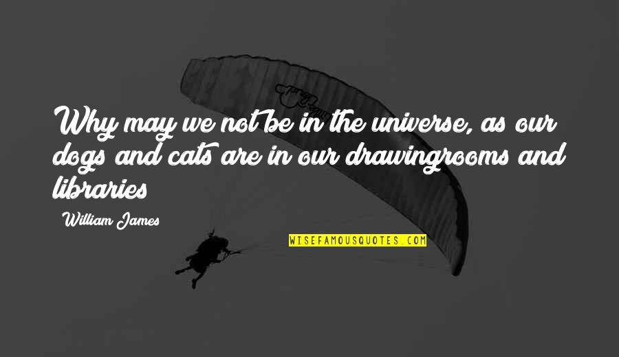 Cocooning Quotes By William James: Why may we not be in the universe,