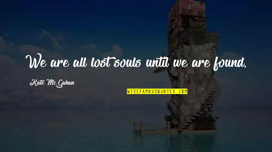 Cocoons Eyewear Quotes By Kate McGahan: We are all lost souls until we are Cocoons Eyewear Quotes By Kate McGahan: We are all lost souls until we are