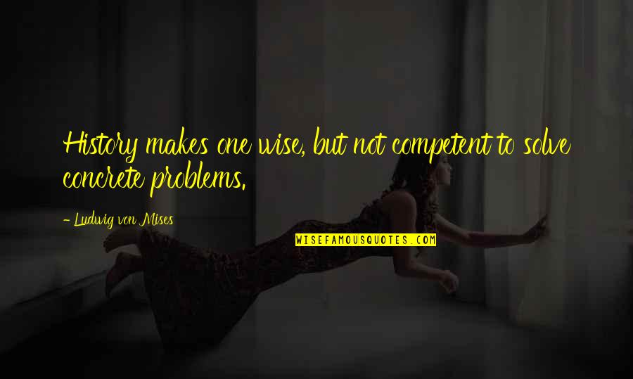 Cocoons Eyewear Quotes By Ludwig Von Mises: History makes one wise, but not competent to Cocoons Eyewear Quotes By Ludwig Von Mises: History makes one wise, but not competent to