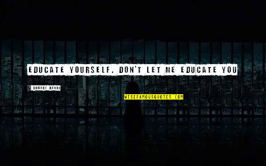 Cocoons Fitovers Quotes By Robert Henri: Educate yourself. Don't let me educate you