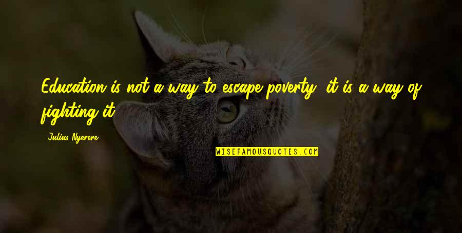 Cocoons Quotes By Julius Nyerere: Education is not a way to escape poverty,