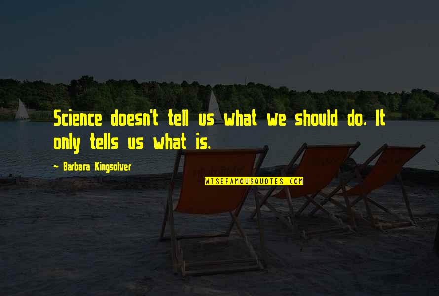 Cocottes Quotes By Barbara Kingsolver: Science doesn't tell us what we should do.