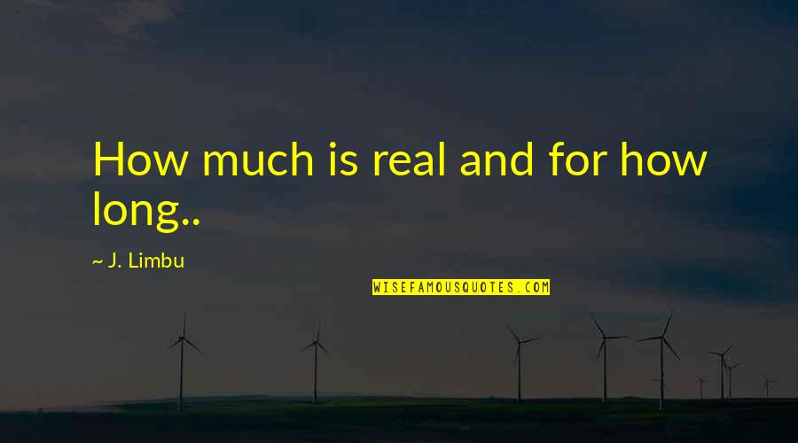 Cocoy Mcccoy Quotes By J. Limbu: How much is real and for how long..