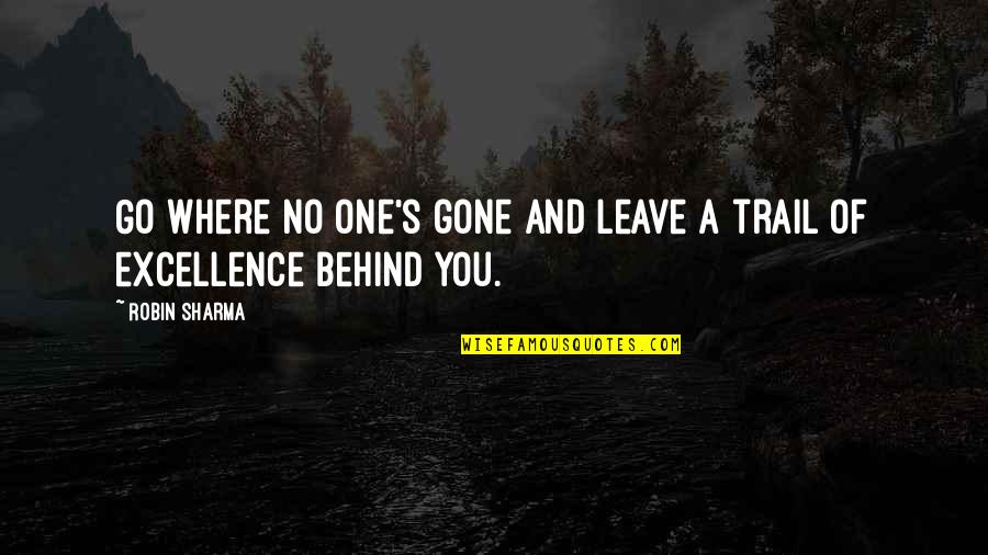 Cocoy Mcccoy Quotes By Robin Sharma: Go where no one's gone and leave a