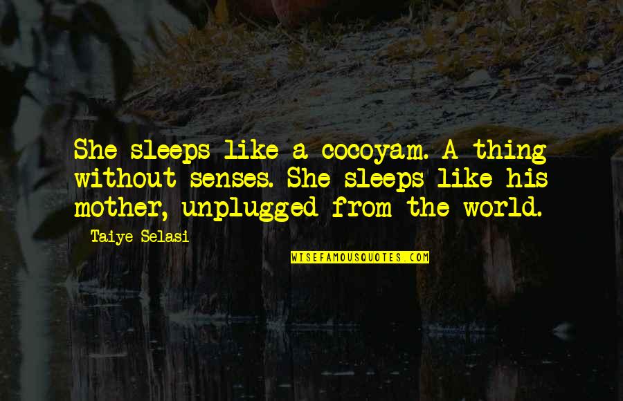Cocoyam Quotes By Taiye Selasi: She sleeps like a cocoyam. A thing without