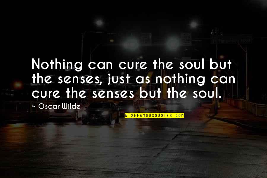 Cocqcigrues Quotes By Oscar Wilde: Nothing can cure the soul but the senses,