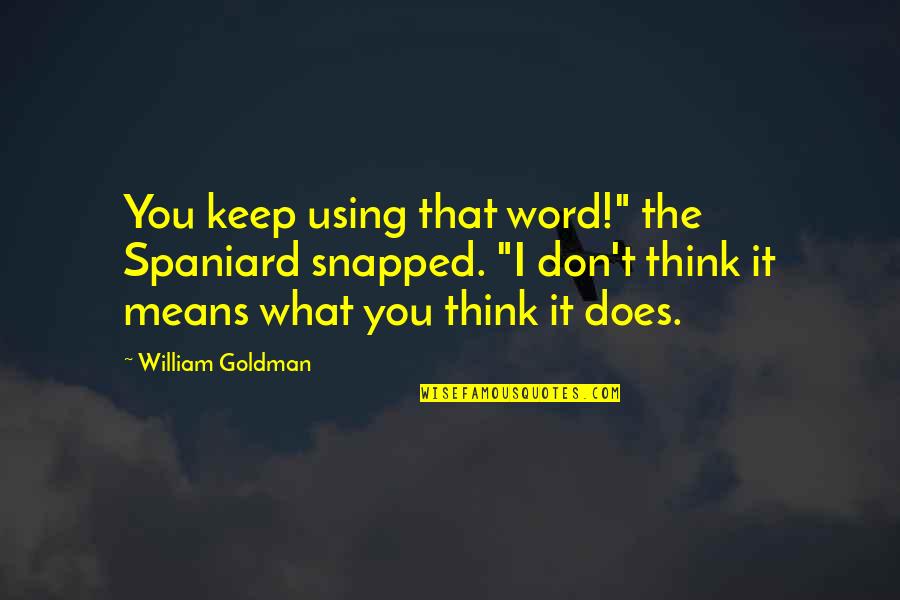 Cocteau Twins Quotes By William Goldman: You keep using that word!" the Spaniard snapped.