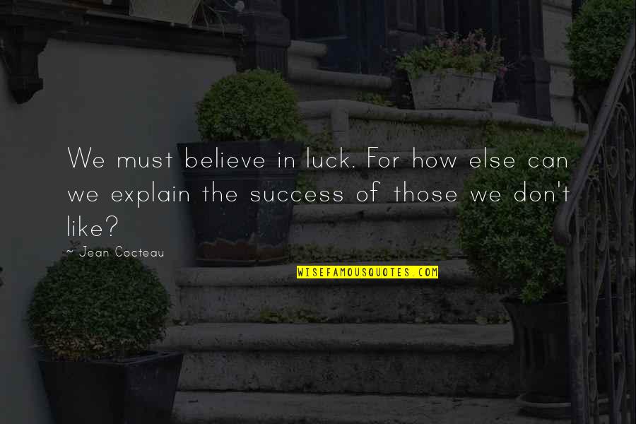 Cocteau's Quotes By Jean Cocteau: We must believe in luck. For how else