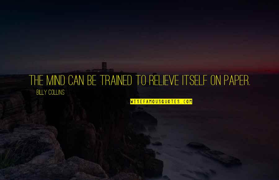 Cod 5 Quotes By Billy Collins: The mind can be trained to relieve itself