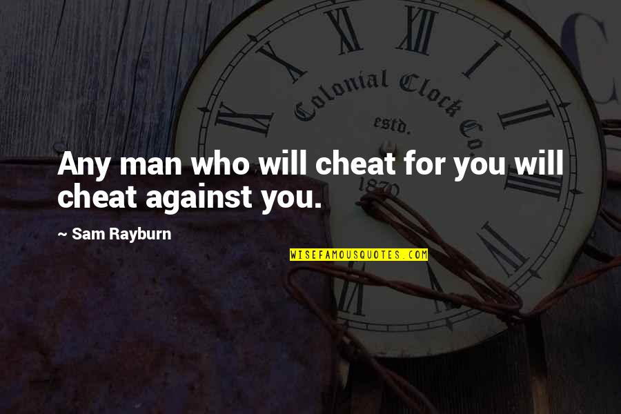 Cod 5 Quotes By Sam Rayburn: Any man who will cheat for you will