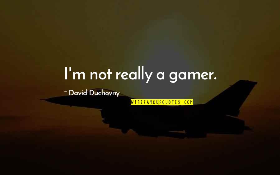Cod Gamer Quotes By David Duchovny: I'm not really a gamer.