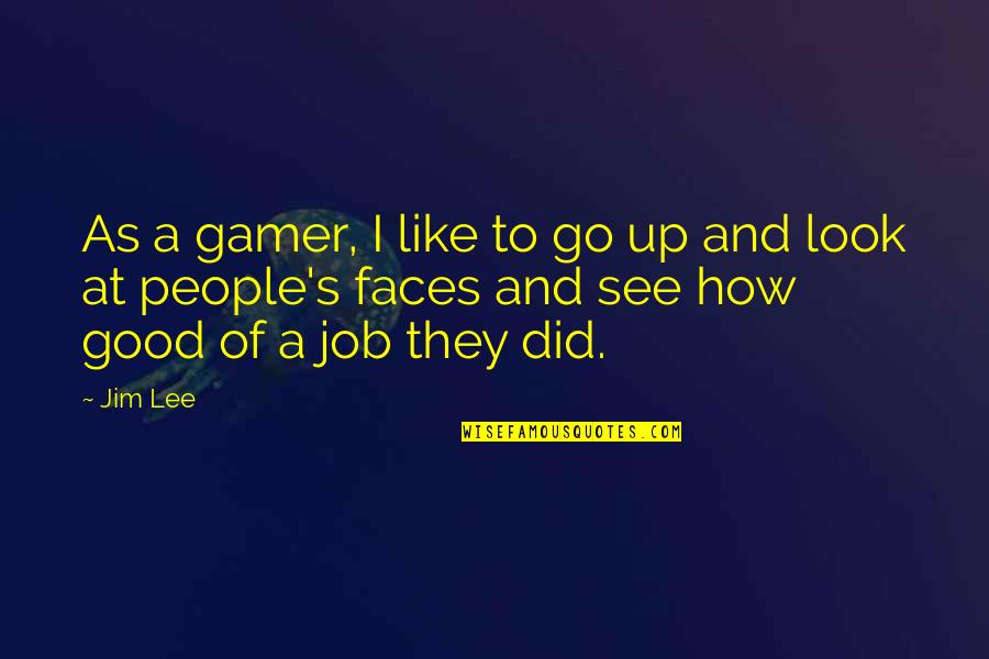 Cod Gamer Quotes By Jim Lee: As a gamer, I like to go up