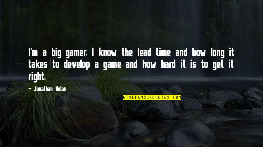 Cod Gamer Quotes By Jonathan Nolan: I'm a big gamer. I know the lead