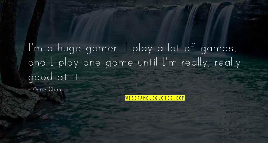 Cod Gamer Quotes By Osric Chau: I'm a huge gamer. I play a lot