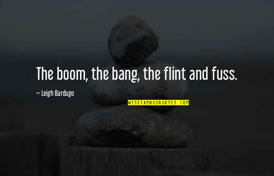 Cod Mw2 Quotes By Leigh Bardugo: The boom, the bang, the flint and fuss.