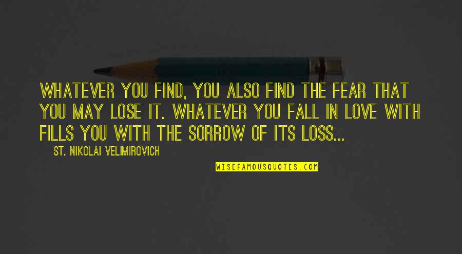 Cod Nikolai Quotes By St. Nikolai Velimirovich: Whatever you find, you also find the fear Cod Nikolai Quotes By St. Nikolai Velimirovich: Whatever you find, you also find the fear