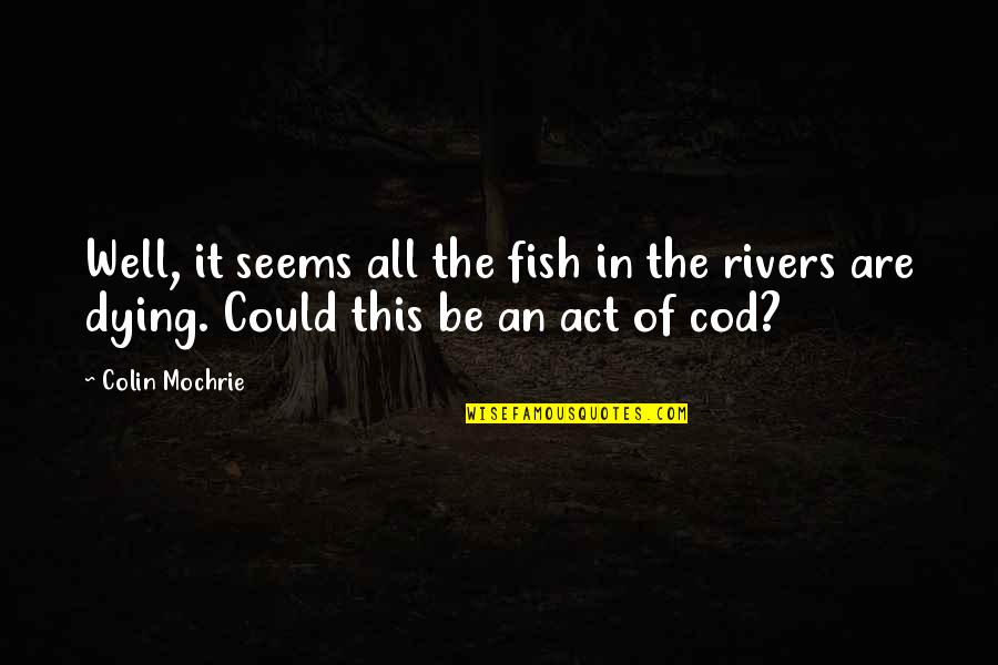 Cod Quotes By Colin Mochrie: Well, it seems all the fish in the