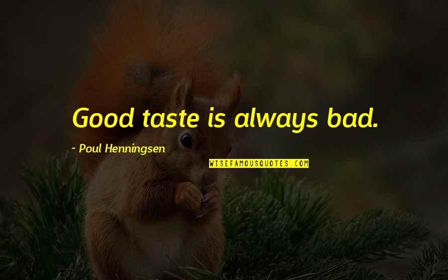 Cod Quotes By Poul Henningsen: Good taste is always bad.