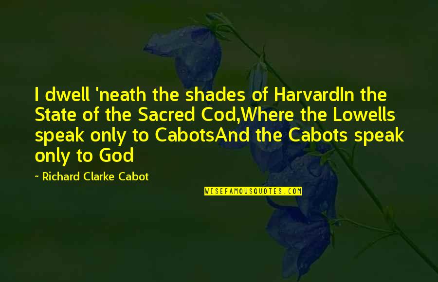 Cod Quotes By Richard Clarke Cabot: I dwell 'neath the shades of HarvardIn the