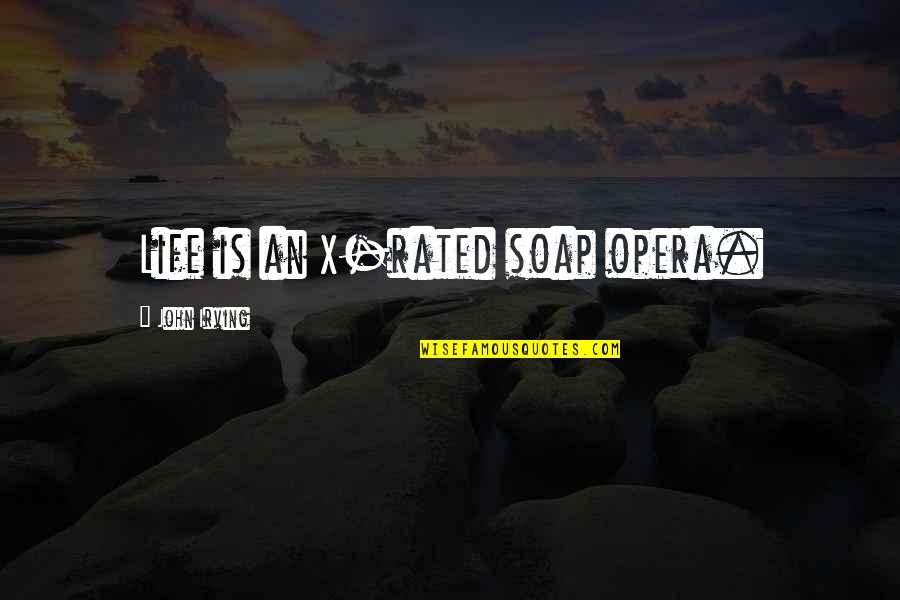 Cod Soap Quotes By John Irving: Life is an X-rated soap opera.