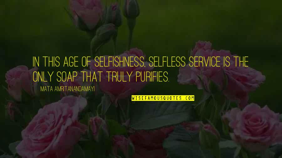 Cod Soap Quotes By Mata Amritanandamayi: In this age of selfishness, selfless service is