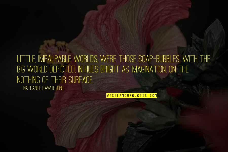 Cod Soap Quotes By Nathaniel Hawthorne: Little, impalpable worlds, were those soap-bubbles, with the