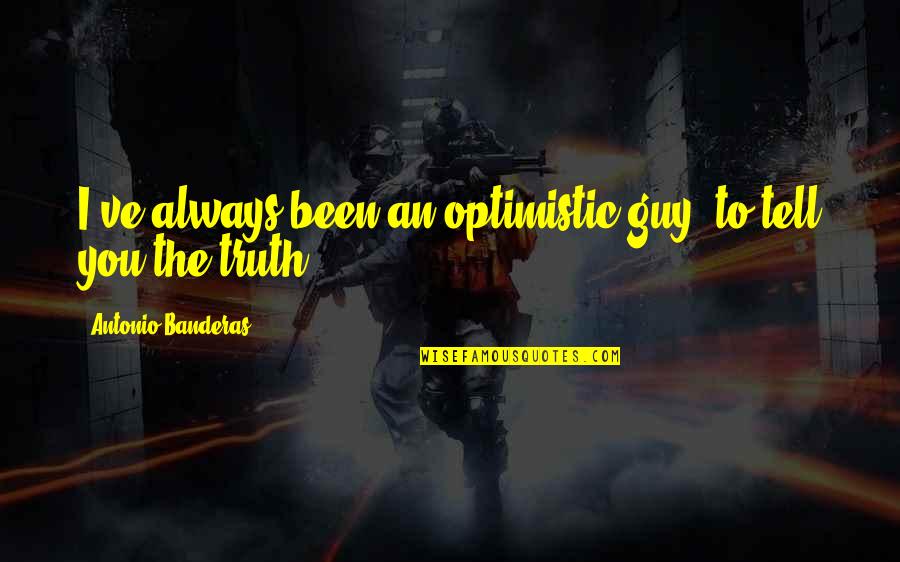 Cod Spetsnaz Quotes By Antonio Banderas: I've always been an optimistic guy, to tell