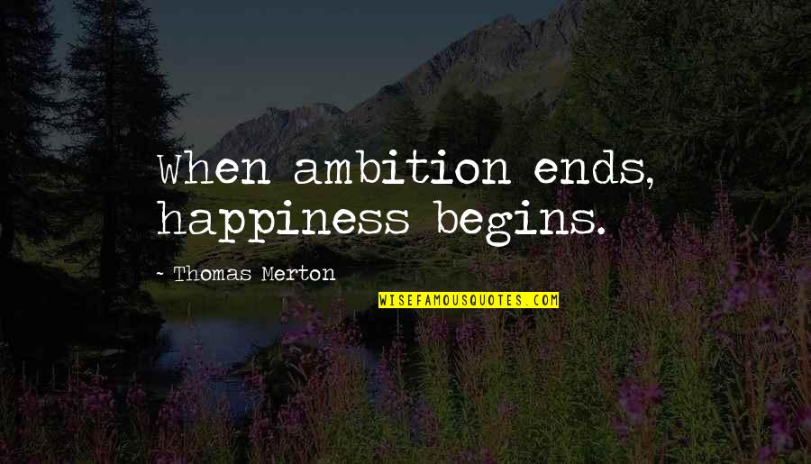 Codazo Brown Quotes By Thomas Merton: When ambition ends, happiness begins.