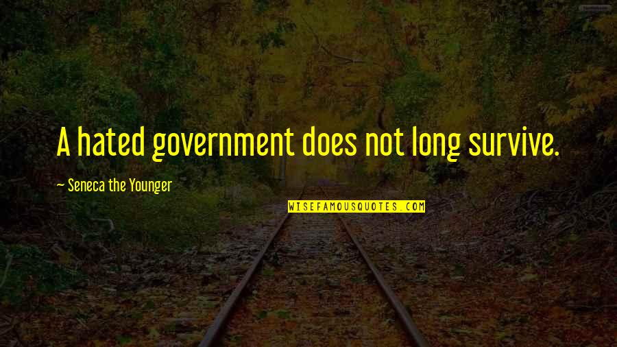 Codd Quotes By Seneca The Younger: A hated government does not long survive.