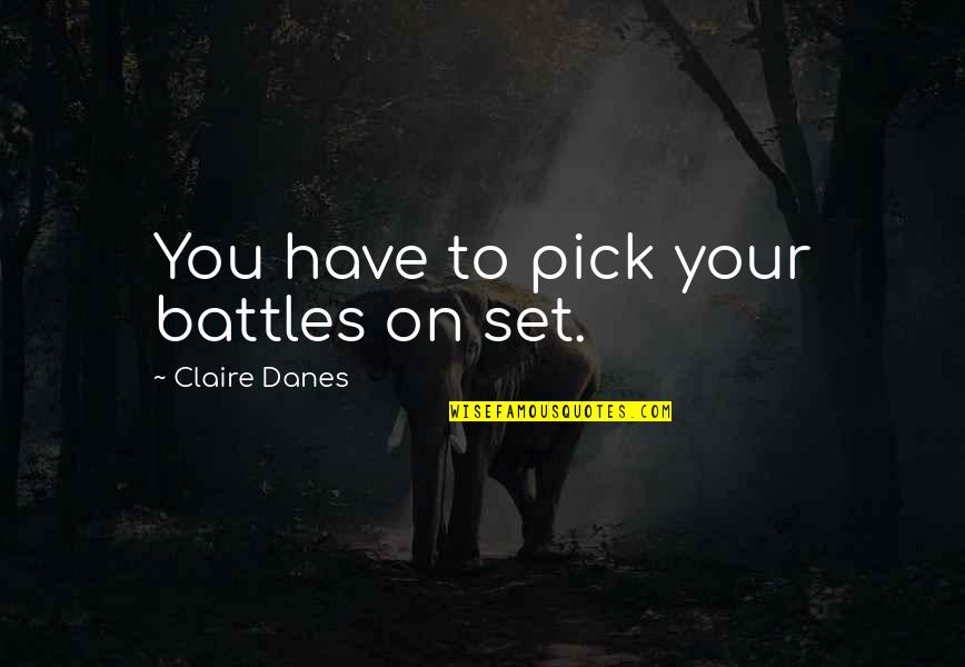 Coddle Quotes By Claire Danes: You have to pick your battles on set.