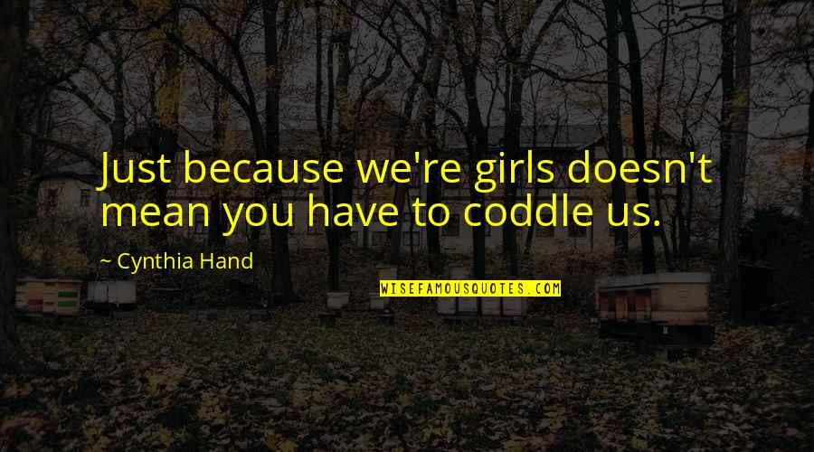 Coddle Quotes By Cynthia Hand: Just because we're girls doesn't mean you have