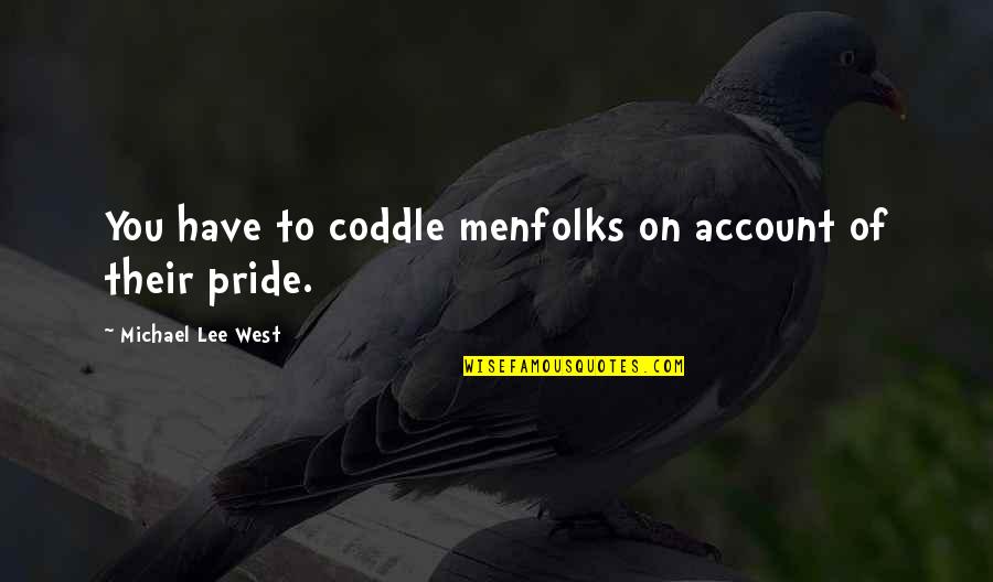 Coddle Quotes By Michael Lee West: You have to coddle menfolks on account of