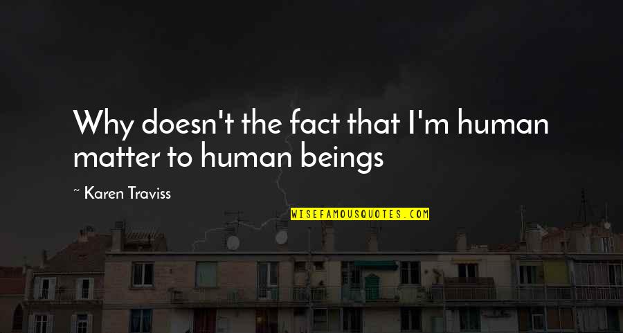 Coddler Oil Quotes By Karen Traviss: Why doesn't the fact that I'm human matter Coddler Oil Quotes By Karen Traviss: Why doesn't the fact that I'm human matter