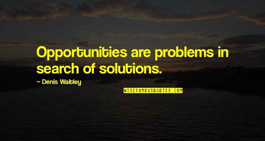 Codds 12 Rules Quotes By Denis Waitley: Opportunities are problems in search of solutions.