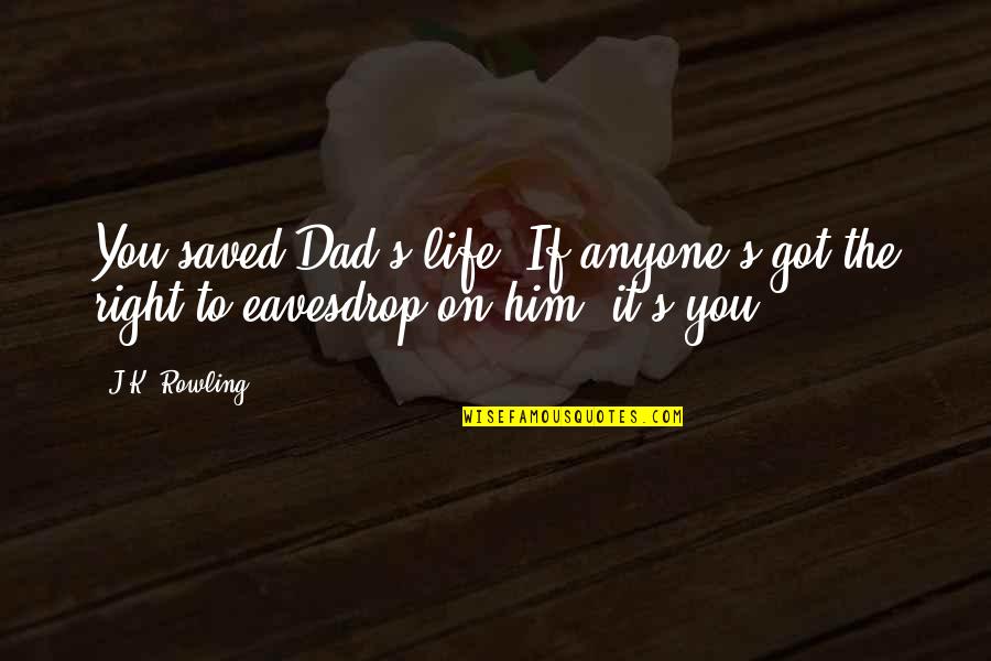 Code Ascii Quotes By J.K. Rowling: You saved Dad's life. If anyone's got the