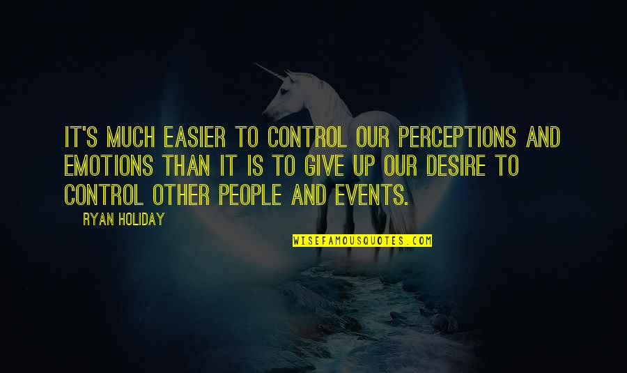 Code Ascii Quotes By Ryan Holiday: It's much easier to control our perceptions and