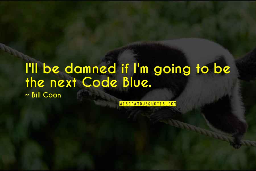 Code Blue Quotes By Bill Coon: I'll be damned if I'm going to be