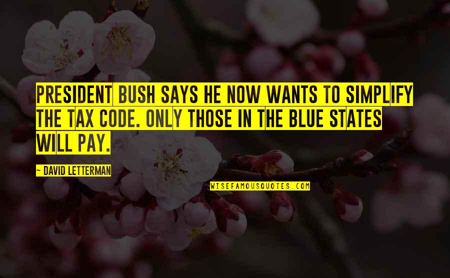 Code Blue Quotes By David Letterman: President Bush says he now wants to simplify