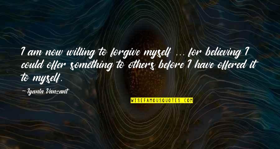 Code Breakers Quotes By Iyanla Vanzant: I am now willing to forgive myself ...