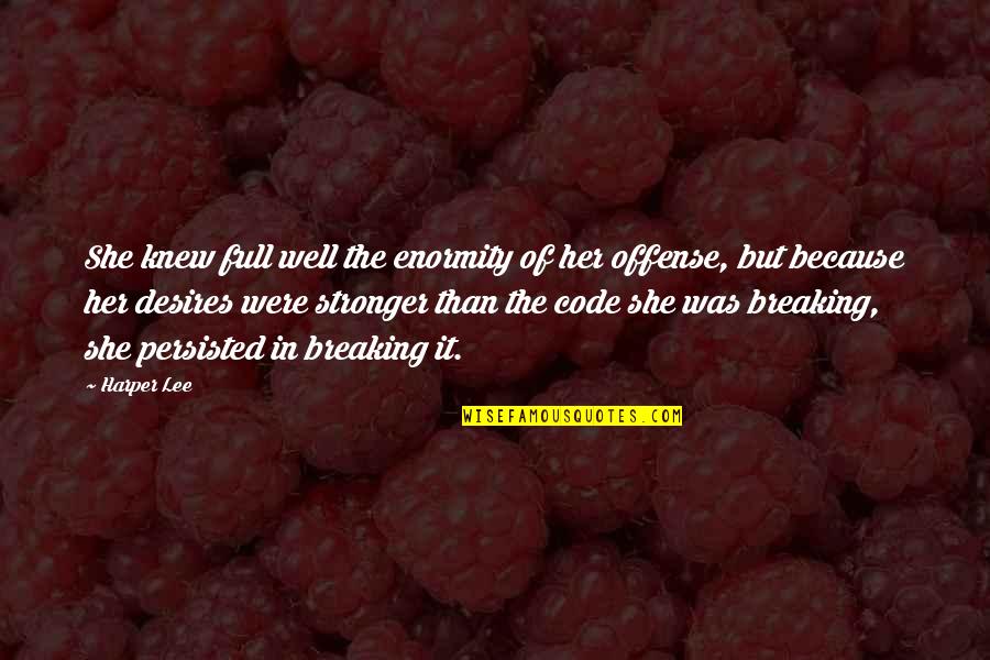 Code Breaking Quotes By Harper Lee: She knew full well the enormity of her