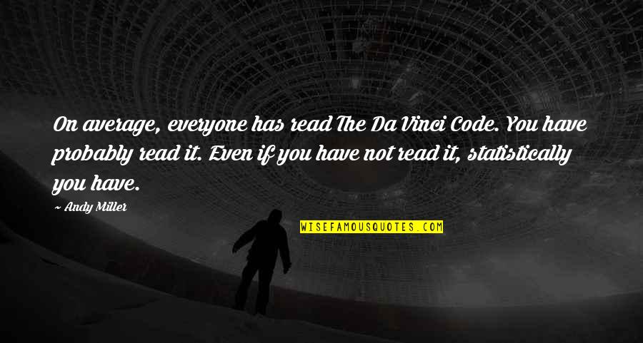 Code Da Vinci Quotes By Andy Miller: On average, everyone has read The Da Vinci