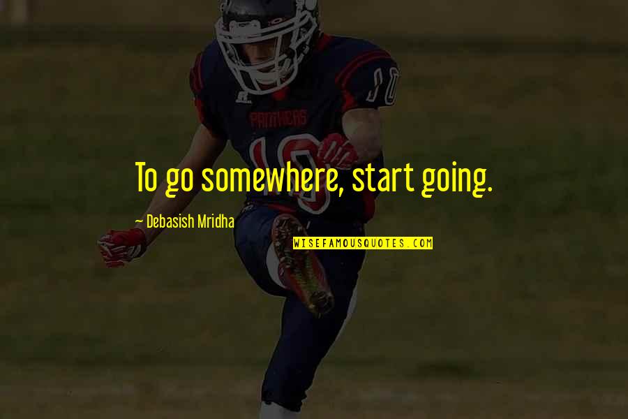 Code Geas Quotes By Debasish Mridha: To go somewhere, start going. Code Geas Quotes By Debasish Mridha: To go somewhere, start going.