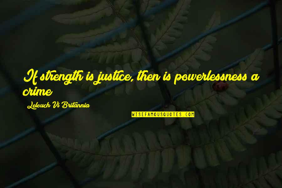Code Geass Lelouch Vi Britannia Quotes By Lelouch Vi Britannia: If strength is justice, then is powerlessness a Code Geass Lelouch Vi Britannia Quotes By Lelouch Vi Britannia: If strength is justice, then is powerlessness a