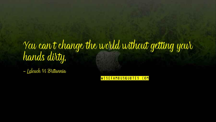 Code Geass Lelouch Vi Britannia Quotes By Lelouch Vi Britannia: You can't change the world without getting your Code Geass Lelouch Vi Britannia Quotes By Lelouch Vi Britannia: You can't change the world without getting your
